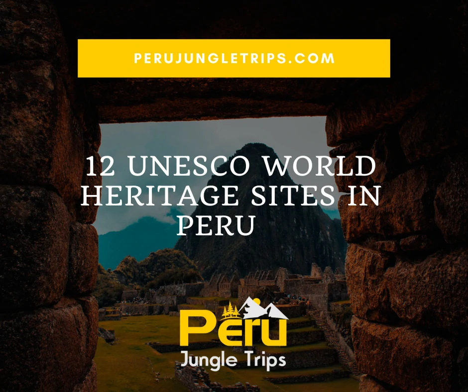 12 UNESCO World Heritage Sites in Peru